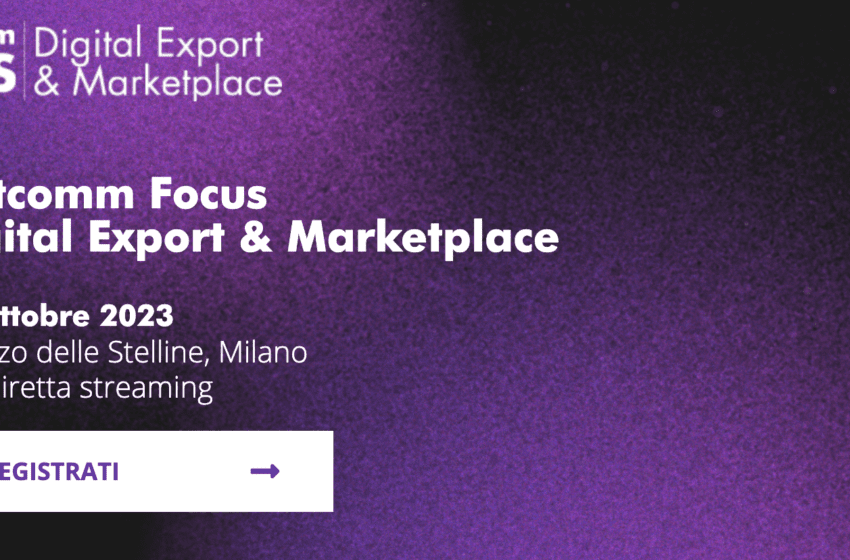  “Netcomm Focus Digital Export & Marketplace”: l’evento di Netcomm dedicato alle opportunità e ai trend dal mondo dei marketplace