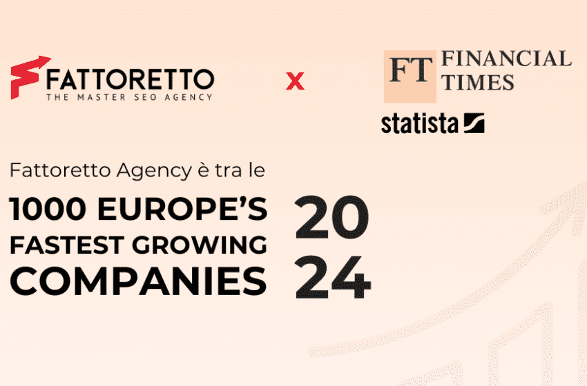  Fattoretto Agency è tra le aziende che crescono di più in Europa, classifica FT 1000 (Financial Times): il successo della SEO data driven