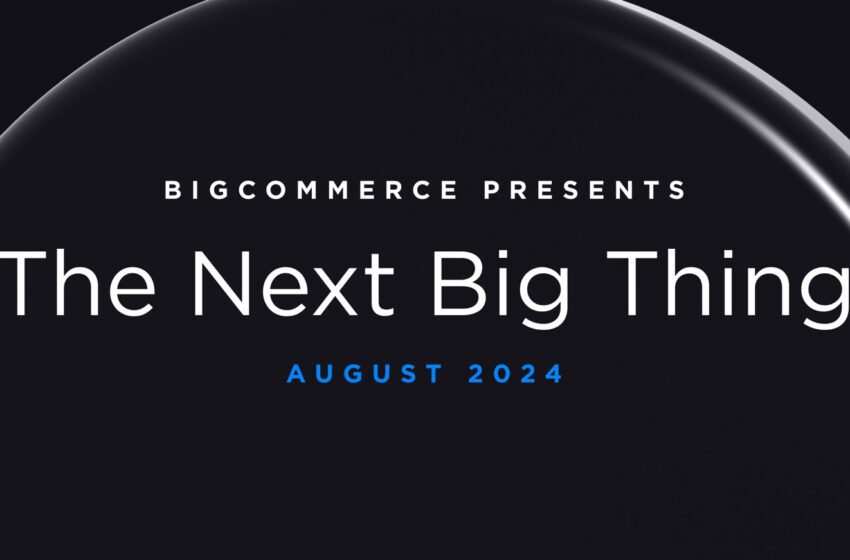  The Next Big Thing: BigCommerce potenzia il segmento enterprise con soluzioni di composable commerce B2B di nuova generazione, integrazioni omnicanale, AI e altro ancora